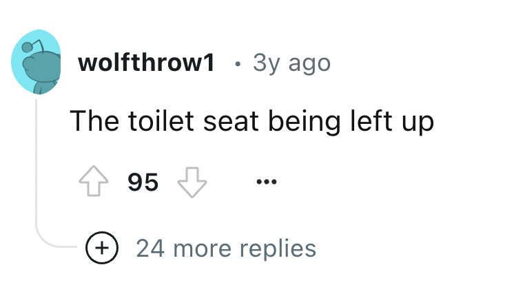 circle - wolfthrow1 3y ago The toilet seat being left up 95 24 more replies